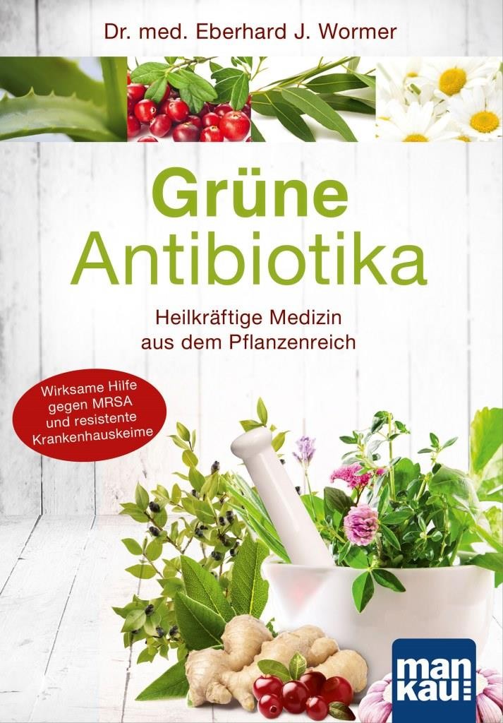 Grüne Antibiotika - Heilkräftige Medizin aus dem Pflanzenreich